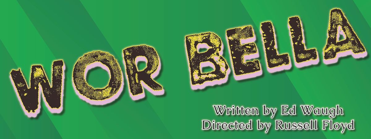 Wor Bella. Written By Ed Waugh. Directed by Russell Floyd.